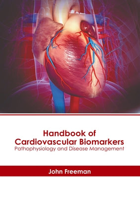 Handbook of Cardiovascular Biomarkers: Pathophysiology and Disease Management by Freeman, John