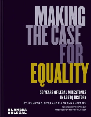 Making the Case for Equality: 50 Years of Legal Milestones in LGBTQ History by Pizer, Jennifer C.