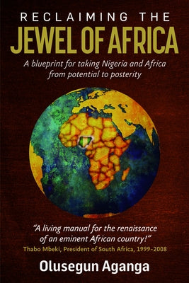 Reclaiming the Jewel of Africa: A Blueprint for Taking Nigeria and Africa from Potential to Posterity by Aganga, Olusegun