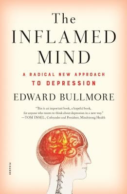 The Inflamed Mind: A Radical New Approach to Depression by Bullmore, Edward