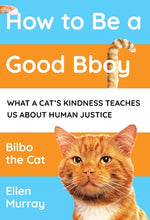 How to Be a Good Bboy: What a Cat's Kindness Teaches Us about Human Justice by Murray, Ellen