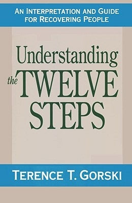 Understanding the Twelve Steps: An Interpretation and Guide for Recovering by Gorski, Terence T.