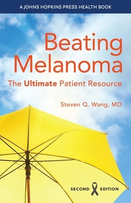 Beating Melanoma: The Ultimate Patient Resource by Wang, Steven Q.