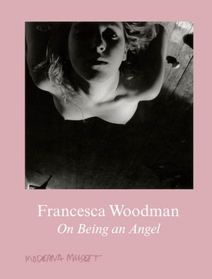 Francesca Woodman: On Being an Angel by Woodman, Francesca