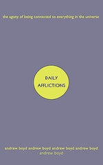 Daily Afflictions: The Agony of Being Connected to Everything in the Universe by Boyd, Andrew