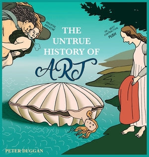 The Untrue History of Art by Duggan, Peter