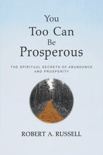 You Too Can Be Prosperous: The Spiritual Secrets of Abundance and Prosperity by Russell, Robert A.