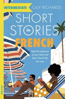 Short Stories in French for Intermediate Learners by Richards, Olly