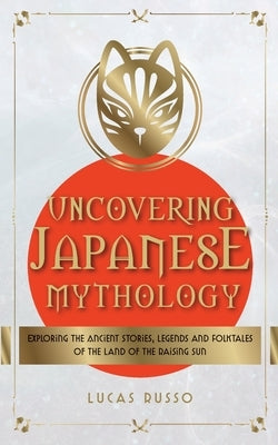 Uncovering Japanese Mythology by Russo, Lucas