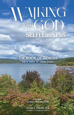 Walking with God in Selflessness: Volume 1 Christ in Creation by Shiloh, Lucas J.