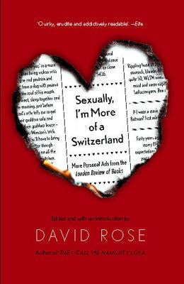 Sexually, I'm More of a Switzerland: More Personal Ads from the London Review of Books by Rose, David