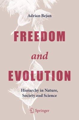 Freedom and Evolution: Hierarchy in Nature, Society and Science by Bejan, Adrian