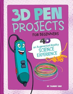 3D Pen Projects for Beginners: 4D an Augmented Reading Experience by Enz, Tammy