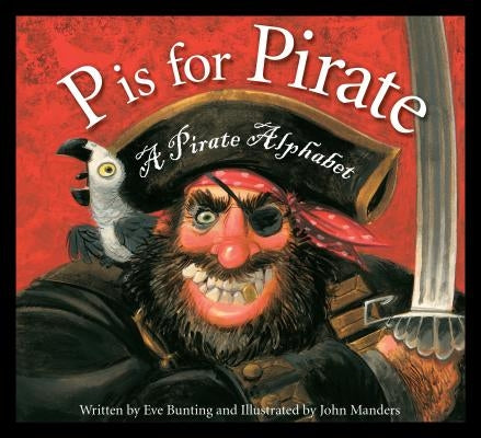 P Is for Pirate: A Pirate Alphabet by Bunting, Eve