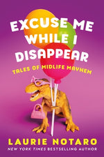 Excuse Me While I Disappear: Tales of Midlife Mayhem by Notaro, Laurie