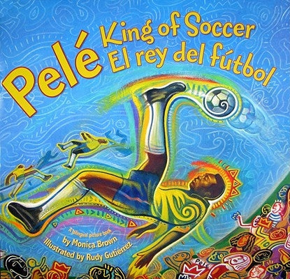 Pele, King of Soccer/Pele, El Rey del Futbol: Bilingual English-Spanish by Brown, Monica