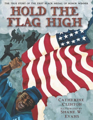 Hold the Flag High: The True Story of the First Black Medal of Honor Winner by Clinton, Catherine