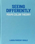 Seeing Differently: Miami Color Theory by Paresky Gould, Laura