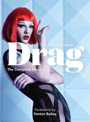 Drag: The Complete Story with New Foreword by Fenton Bailey by Doonan, Simon