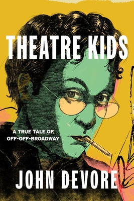 Theatre Kids: A True Tale of Off-Off Broadway by DeVore, John