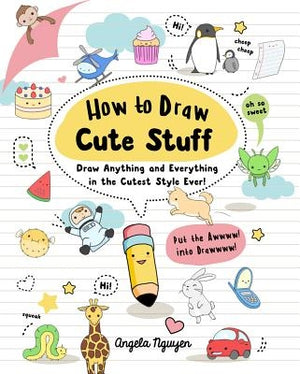 How to Draw Cute Stuff: Draw Anything and Everything in the Cutest Style Ever! Volume 1 by Nguyen, Angela