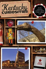 Kentucky Curiosities: Quirky Characters, Roadside Oddities & Other Offbeat Stuff, Third Edition by Vince Staten