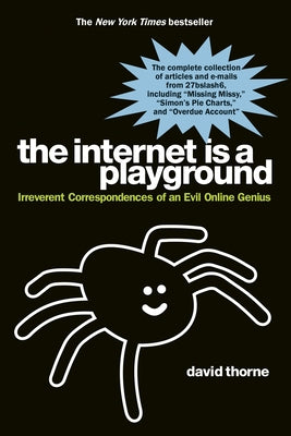 The Internet Is a Playground: Irreverent Correspondences of an Evil Online Genius by Thorne, David