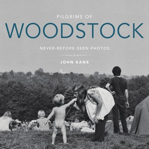 Pilgrims of Woodstock: Never-Before-Seen Photos by Kane, John