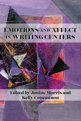 Emotions and Affect in Writing Centers by Morris, Janine