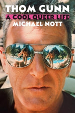 Thom Gunn: A Cool Queer Life by Nott, Michael