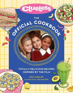 Clueless: The Official Cookbook: Totally Delicious Recipes Inspired by the Film by Laidlaw, Kim