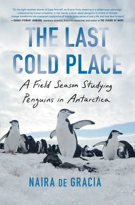 The Last Cold Place: A Field Season Studying Penguins in Antarctica by de Gracia, Naira