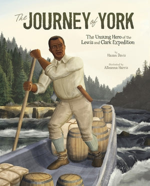 The Journey of York: The Unsung Hero of the Lewis and Clark Expedition by Davis, Hasan