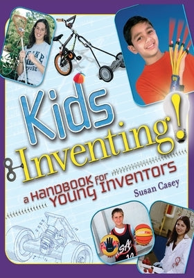 Kids Inventing!: A Handbook for Young Inventors by Casey, Susan
