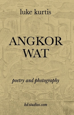 Angkor Wat: poetry and photography by kurtis, luke