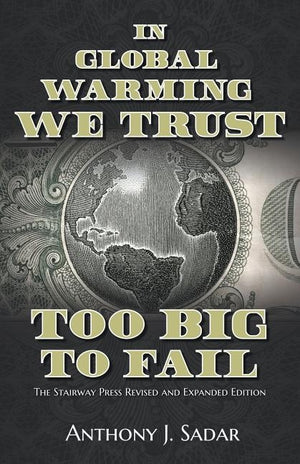 In Global Warming We Trust: Too Big to Fail by Sadar, Anthony