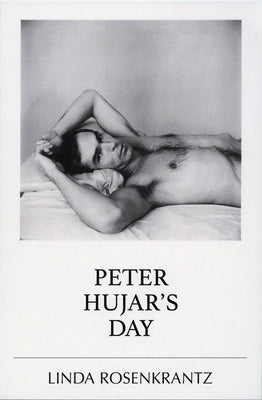 Peter Hujar's Day by Rosenkrantz, Linda
