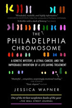 The Philadelphia Chromosome: A Genetic Mystery, a Lethal Cancer, and the Improbable Invention of a Lifesaving Treatment by Wapner, Jessica