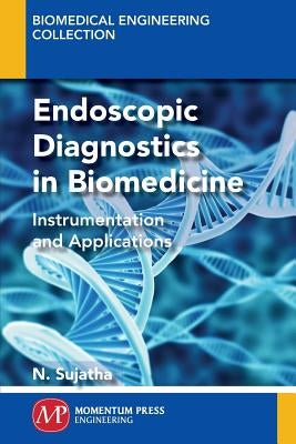 Endoscopic Diagnostics in Biomedicine: Instrumentation and Applications by Sujatha, N.