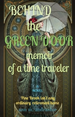 BEHIND the GREEN DOOR memoir of a time traveler by Andrashie, Ann M.