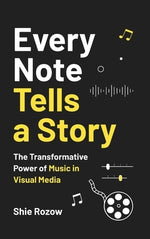 Every Note Tells a Story: The Transformative Power of Music in Visual Media by Rozow, Shie