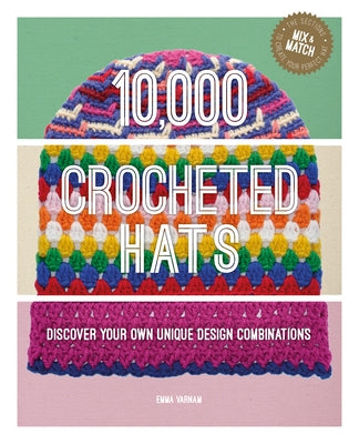 10,000 Crocheted Hats: Discover Your Own Unique Design Combinations by Varnam, Emma