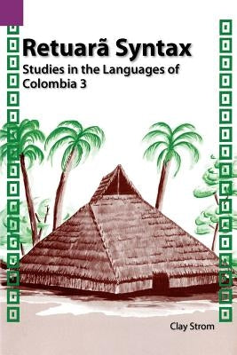 Retuara Syntax: Studies in the Languages of Colombia 3 by Strom, Clay