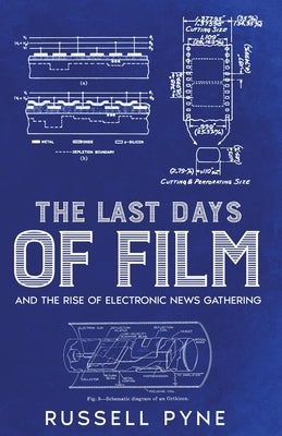 The Last Days of Film: And the Rise of Electronic News Gathering by Pyne, Russell