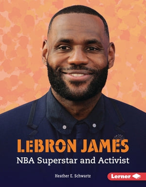 Lebron James: NBA Superstar and Activist by Schwartz, Heather E.