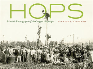 Hops: Historic Photographs of the Oregon Hopscape by Helphand, Kenneth I.