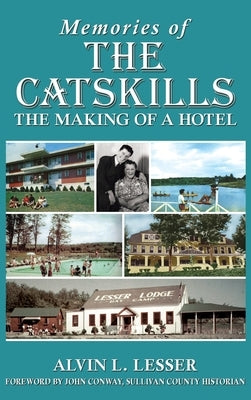 Memories of the Catskills: The Making of a Hotel by Lesser, Alvin L.