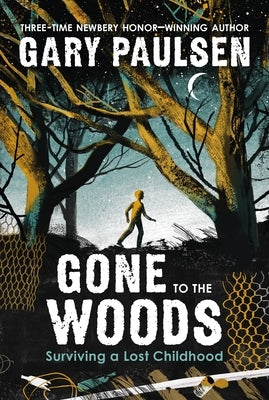 Gone to the Woods: Surviving a Lost Childhood by Paulsen, Gary