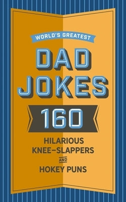 World's Greatest Dad Jokes: 160 Hilarious Knee-Slappers and Puns Dads Love to Tell by Brueckner, John