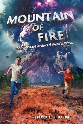 Mountain of Fire: The Eruption and Survivors of Mount St. Helens by Barone, Rebecca E. F.